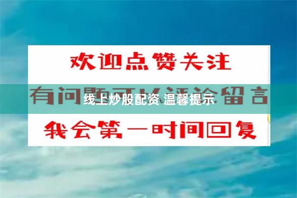线上炒股配资 温馨提示