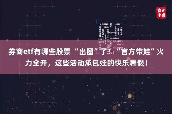 券商etf有哪些股票 “出圈”了！“官方带娃”火力全开，这些活动承包娃的快乐暑假！