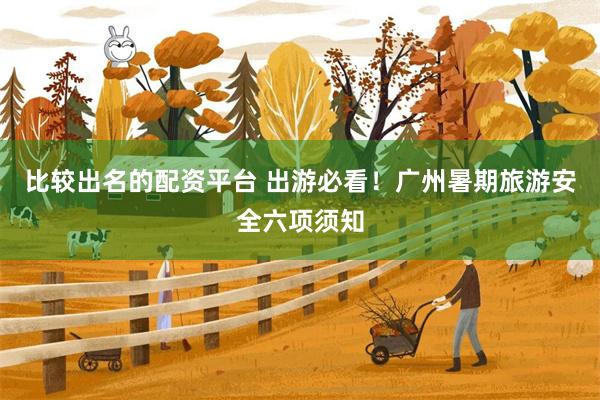 比较出名的配资平台 出游必看！广州暑期旅游安全六项须知