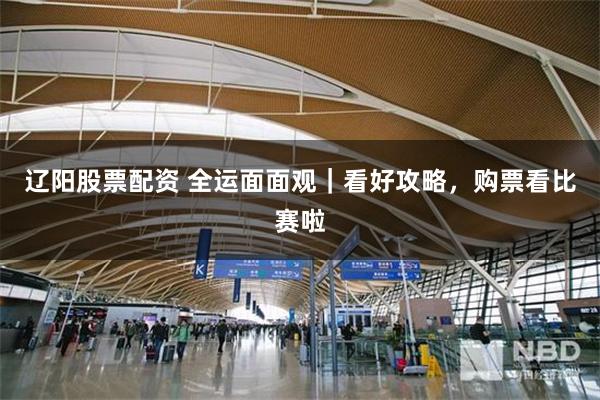 辽阳股票配资 全运面面观｜看好攻略，购票看比赛啦