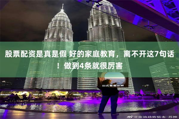 股票配资是真是假 好的家庭教育，离不开这7句话！做到4条就很厉害