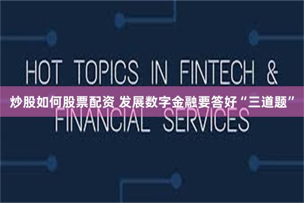 炒股如何股票配资 发展数字金融要答好“三道题”
