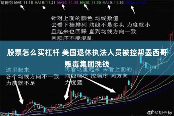 股票怎么买杠杆 美国退休执法人员被控帮墨西哥贩毒集团洗钱