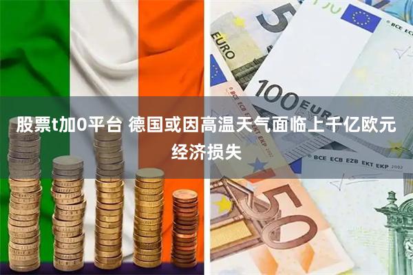 股票t加0平台 德国或因高温天气面临上千亿欧元经济损失