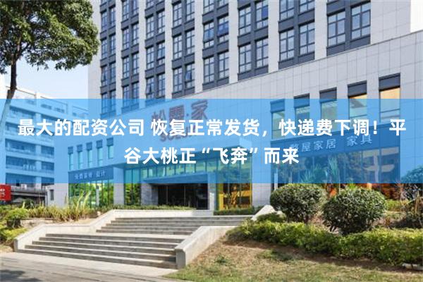 最大的配资公司 恢复正常发货，快递费下调！平谷大桃正“飞奔”而来