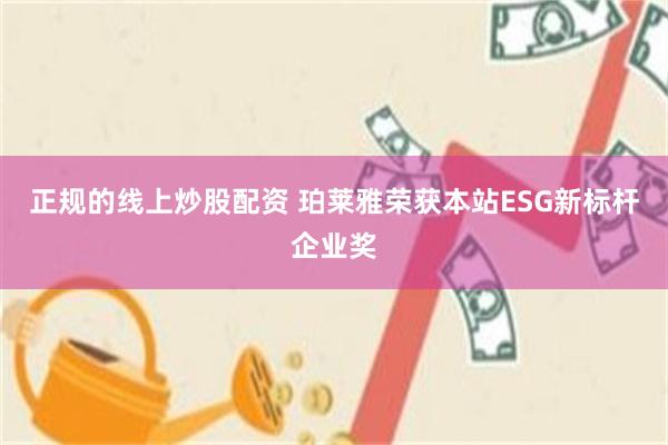 正规的线上炒股配资 珀莱雅荣获本站ESG新标杆企业奖