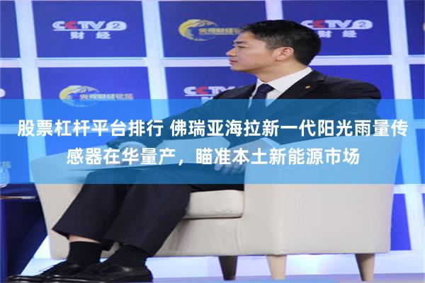 股票杠杆平台排行 佛瑞亚海拉新一代阳光雨量传感器在华量产,瞄准本土新能源市场