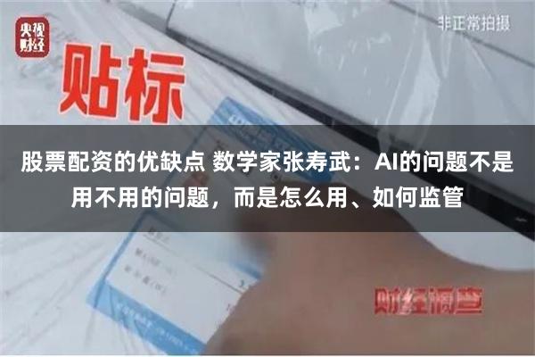 股票配资的优缺点 数学家张寿武：AI的问题不是用不用的问题，而是怎么用、如何监管